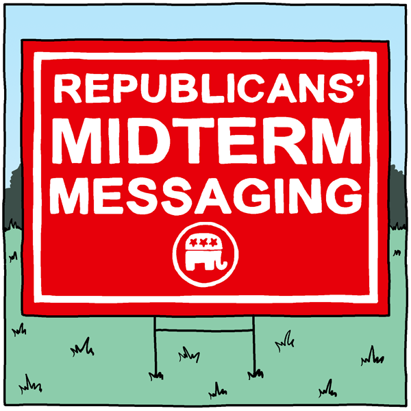 (panel 1 - Title on a lawn sign with the Republican logo.)
Republicans' Midterm Messaging