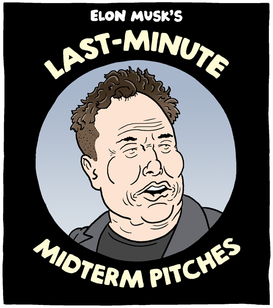 (panel 1 - Title around Elon Musk's face.)
Elon Musk's Last-Minute Midterm Pitches